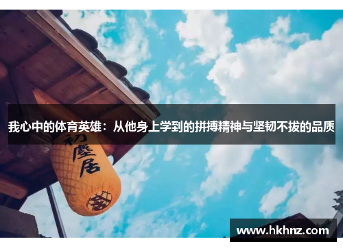 我心中的体育英雄：从他身上学到的拼搏精神与坚韧不拔的品质