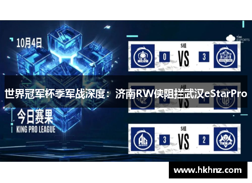 世界冠军杯季军战深度：济南RW侠阻拦武汉eStarPro